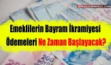 Emeklilerin Ramazan Bayramı İkramiyesi Ödemeleri Ne Zaman Başlayacak?