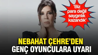 Nebahat Çehre’den genç oyunculara önemli uyarı: Saygınlık kazanmak para kazanmaktan daha değerlidir