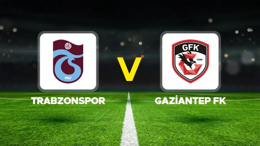 Trabzonspor - Gaziantep FK Maçı Ne Zaman, Saat Kaçta ve Hangi Kanalda Yayınlanacak?